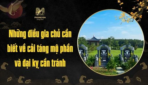 Những điều gia chủ cần biết về cải táng mộ phần đúng phong thủy và những đại kỵ cần tránh
